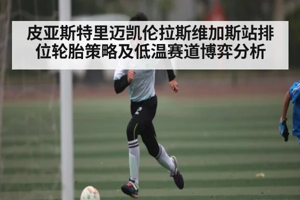 皮亚斯特里迈凯伦拉斯维加斯站排位轮胎策略及低温赛道博弈分析